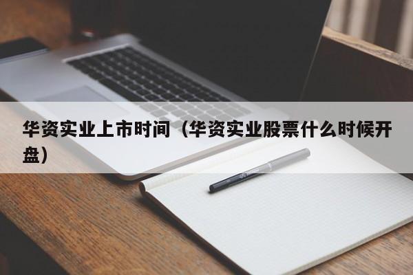 华资实业上市时间（华资实业股票什么时候开盘）