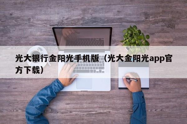 光大银行金阳光手机版（光大金阳光app官方下载）