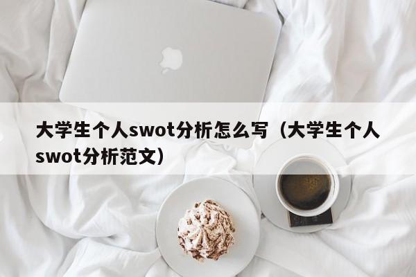 大学生个人swot分析怎么写（大学生个人swot分析范文）