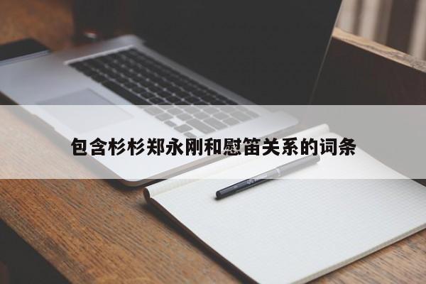 包含杉杉郑永刚和慰笛关系的词条