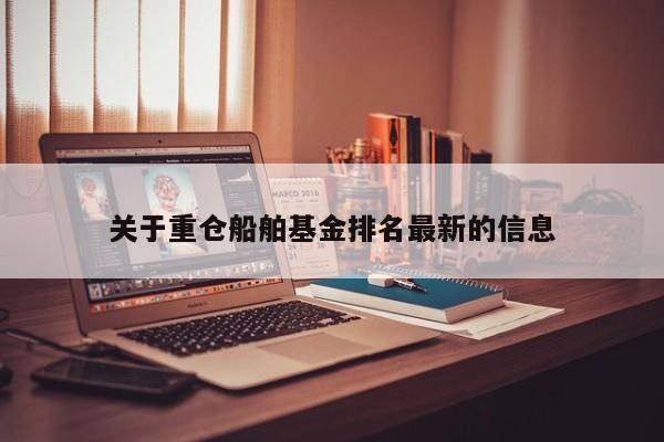 关于重仓船舶基金排名最新的信息