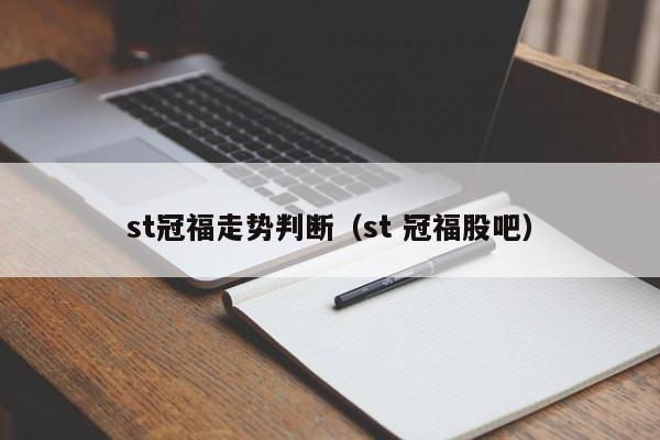 st冠福走势判断（st 冠福股吧）