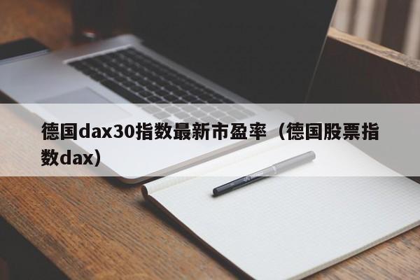 德国dax30指数最新市盈率（德国股票指数dax）