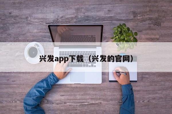 兴发app下载（兴发的官网）