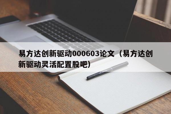 易方达创新驱动000603论文（易方达创新驱动灵活配置股吧）